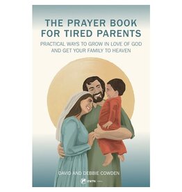 EWTN The Prayer Book for Tired Parents - Practical Ways to Grow in Love of God and Get Your Family to Heaven