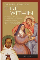Ignatius Press Fire Within: St. Teresa of Avila, St. John of the Cross, and the Gospel-On Prayer