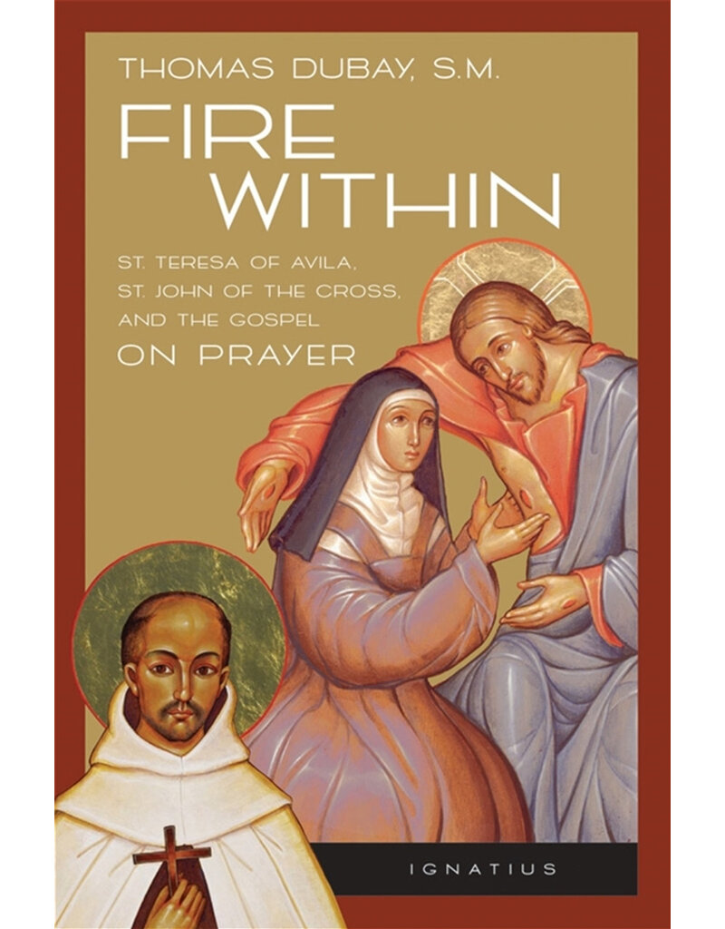 Ignatius Press Fire Within: St. Teresa of Avila, St. John of the Cross, and the Gospel-On Prayer