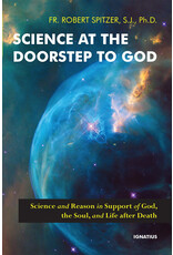 Ignatius Press Science at the Doorstep to God; Science and Reason in Support of God, the Soul, and Life after Death