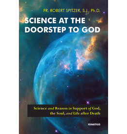 Ignatius Press Science at the Doorstep to God; Science and Reason in Support of God, the Soul, and Life after Death