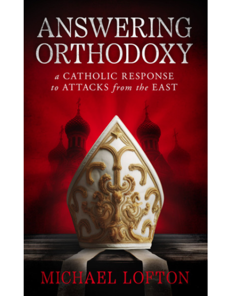 Catholic Answers Answering Orthodoxy: A Catholic Response to Attacks from the East