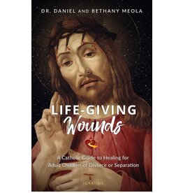 Ignatius Press Life-Giving Wounds - A Catholic Guide to Healing for Adult Children of Divorce or Separation