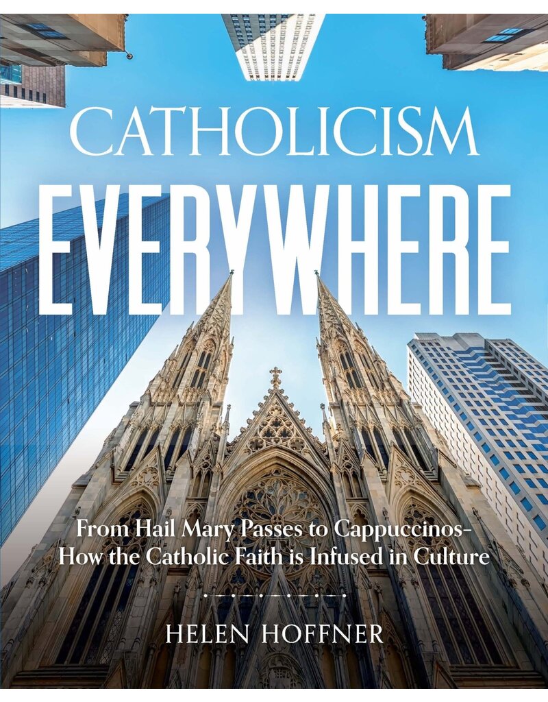 Sophia Institute Press Catholicism Everywhere; From Hail Mary Passes to Cappuccinos: How the Catholic Faith Is Infused in Culture