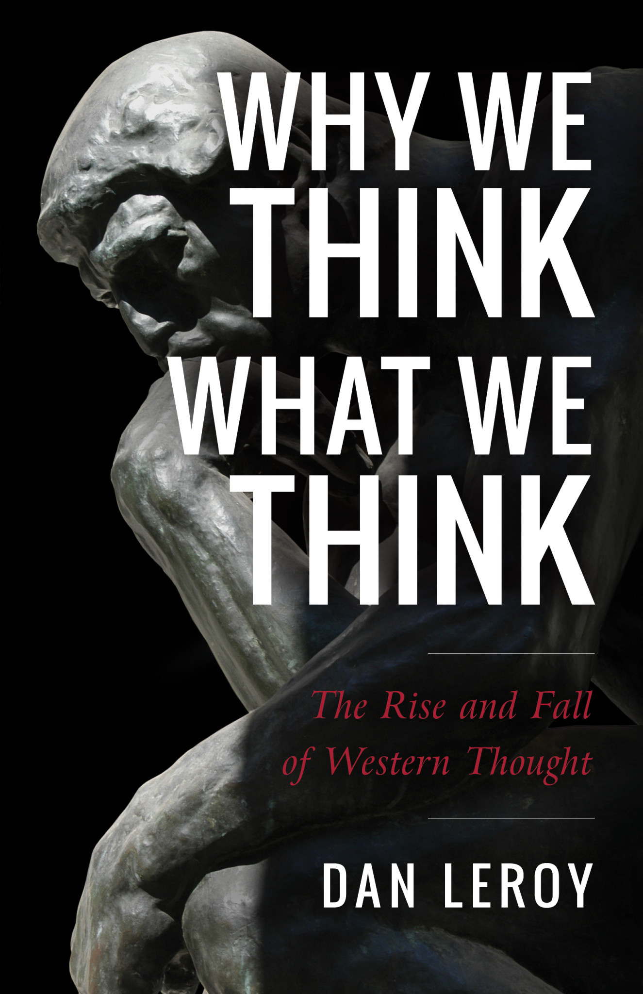 Why We Think What We Think; The Rise and Fall of Western Thought ...
