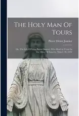 The Holy Man Of Tours: Or, The Life Of Léon Papin-dupont, Who Died At Tours In The Odor Of Sanctity, March 18, 1876