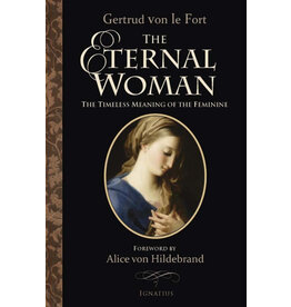 Ignatius Press The Eternal Woman - The Timeless Meaning of the Feminine
