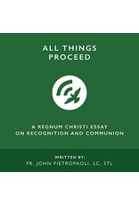 Rcspirituality All Things Proceed: A Regnum Christi Essay on Recognition and Communion