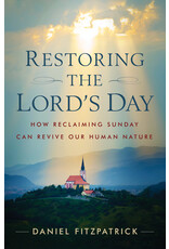 Sophia Institute Press Restoring the Lord’s Day - How Reclaiming Sunday Can Revive Our Human Nature