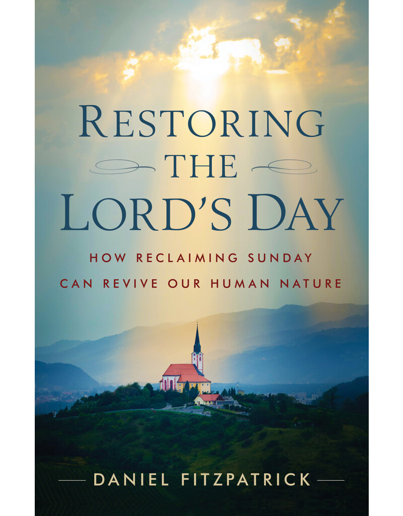 Sophia Institute Press Restoring the Lord’s Day - How Reclaiming Sunday Can Revive Our Human Nature
