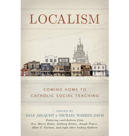 Sophia Institute Press Localism - Coming Home to Catholic Social Teaching