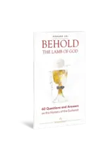 Ascension Press Behold the Lamb of God: 60 Questions and Answers on the Mystery of the Eucharist