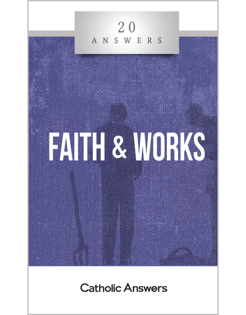 Catholic Answers 20 Answers Faith and Works