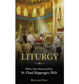 Mediatrix Press A Catechism of the Liturgy: For use with the Traditional Latin Mass
