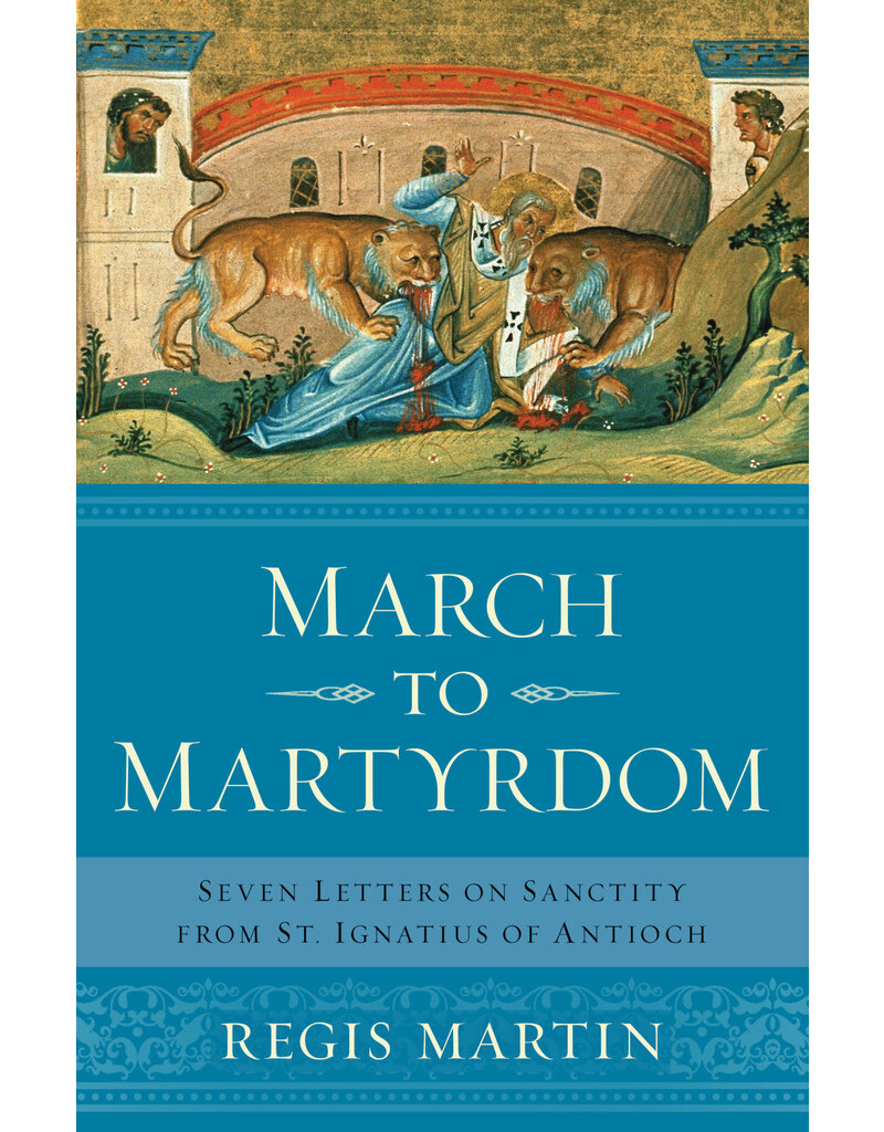 Sophia Institute Press March to Martyrdom: Seven Letters on Sanctity from St. Ignatius of Antioch