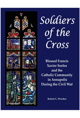 Soldiers of the Cross: Blessed Francis Xavier Seelos and the Catholic Community in Annapolis During the Civil War