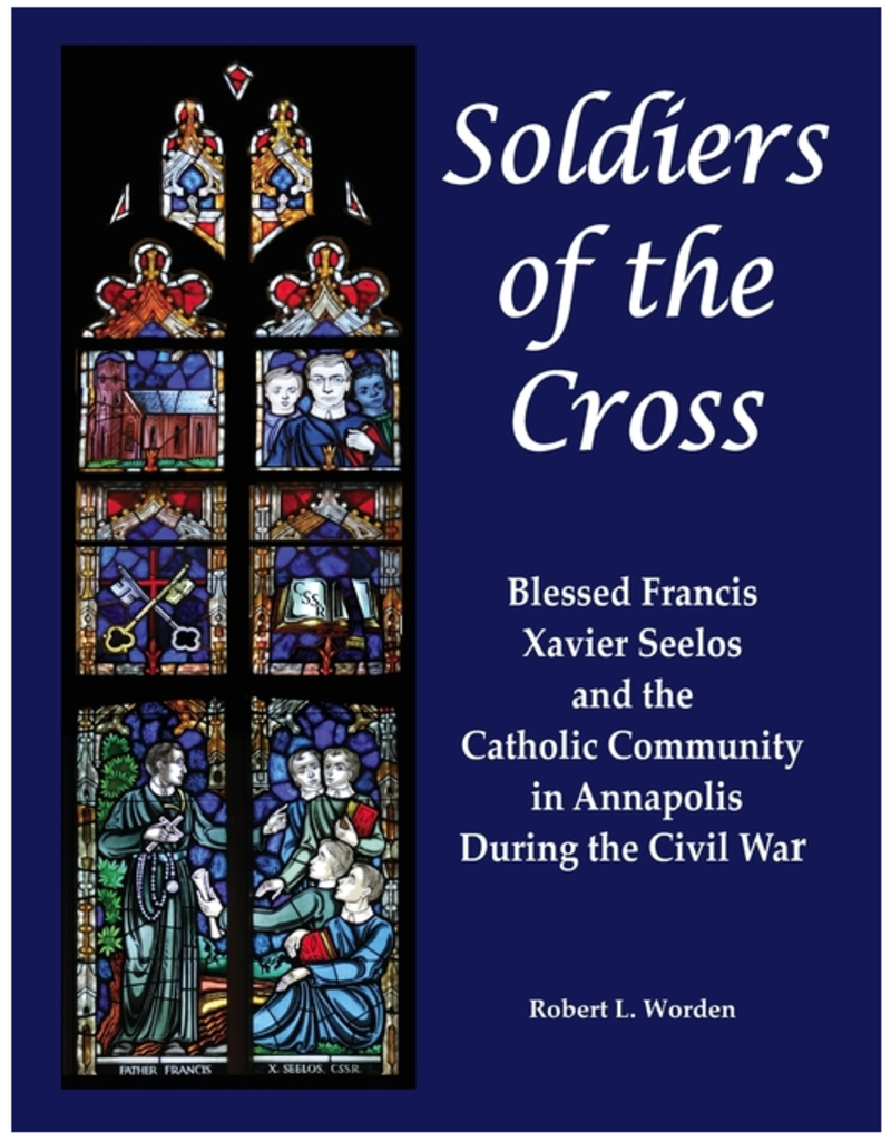 Soldiers of the Cross: Blessed Francis Xavier Seelos and the Catholic Community in Annapolis During the Civil War