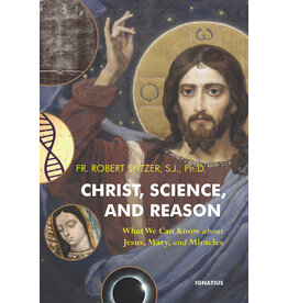 Ignatius Press Christ, Science, and Reason: What We Can Know about Jesus, Mary, and Miracles