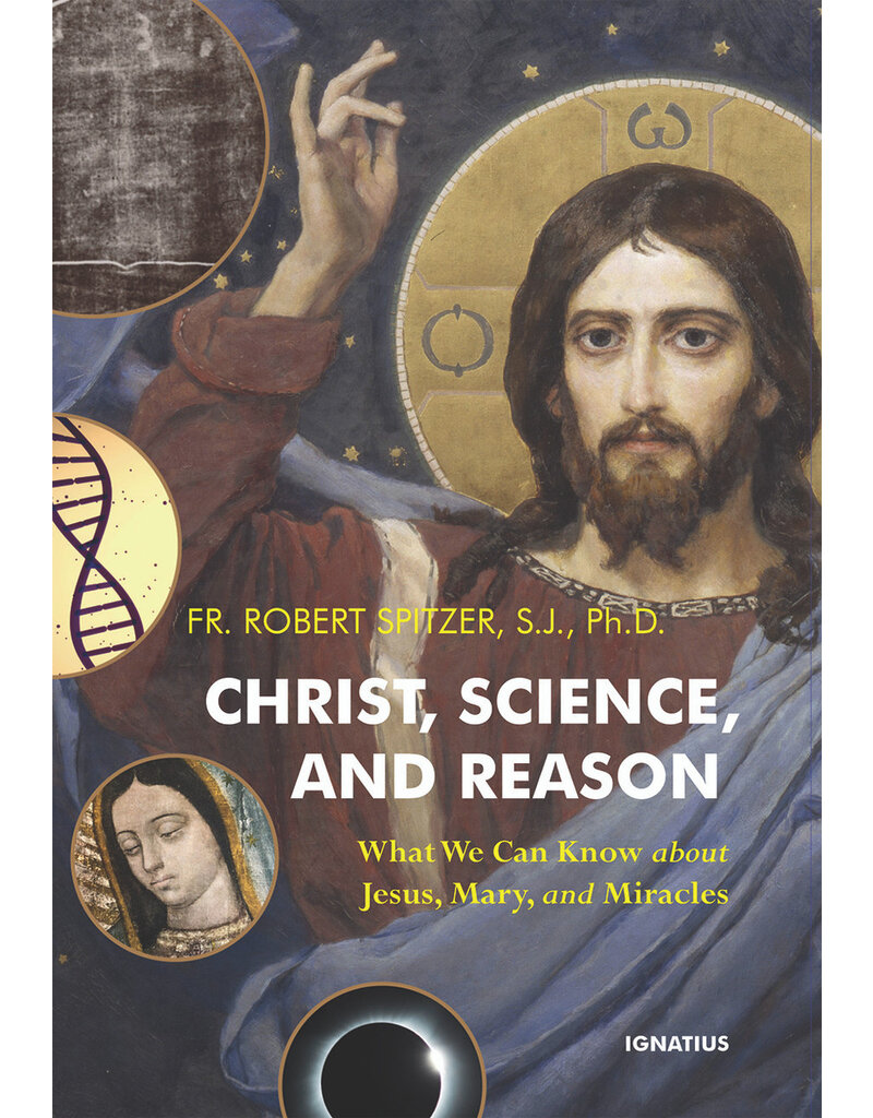Ignatius Press Christ, Science, and Reason: What We Can Know about Jesus, Mary, and Miracles