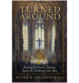 Tan Books Turned Around: Replying to the Most Common Objections Against the Traditional Latin Mass