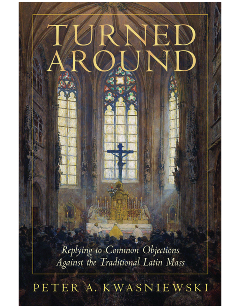 Tan Books Turned Around: Replying to the Most Common Objections Against the Traditional Latin Mass