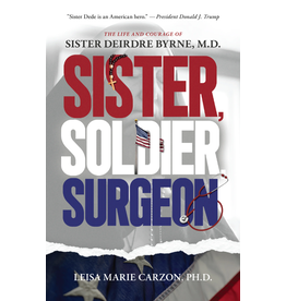 Sophia Institute Press Sister, Soldier, Surgeon The Life and Courage of Sister Deirdre Byrne, M.D.