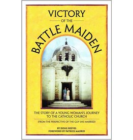 Victory of the Battle Maiden: The Story of a Young Woman's Journey to the Catholic Church (From the Perspective of the Guy She Married)