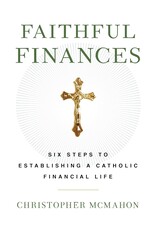 Sophia Institute Press Faithful Finances: Six Steps to Establishing a Catholic Financial Life