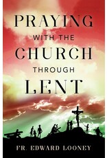 Sophia Institute Press Praying with the Church Through Lent by Fr. Edward L. Looney