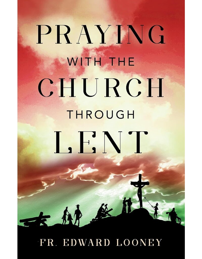 Sophia Institute Press Praying with the Church Through Lent by Fr. Edward L. Looney