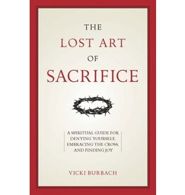 Sophia Institute Press The Lost Art of Sacrifice: A Spiritual Guide for Denying Yourself, Embracing the Cross, and Finding Joy