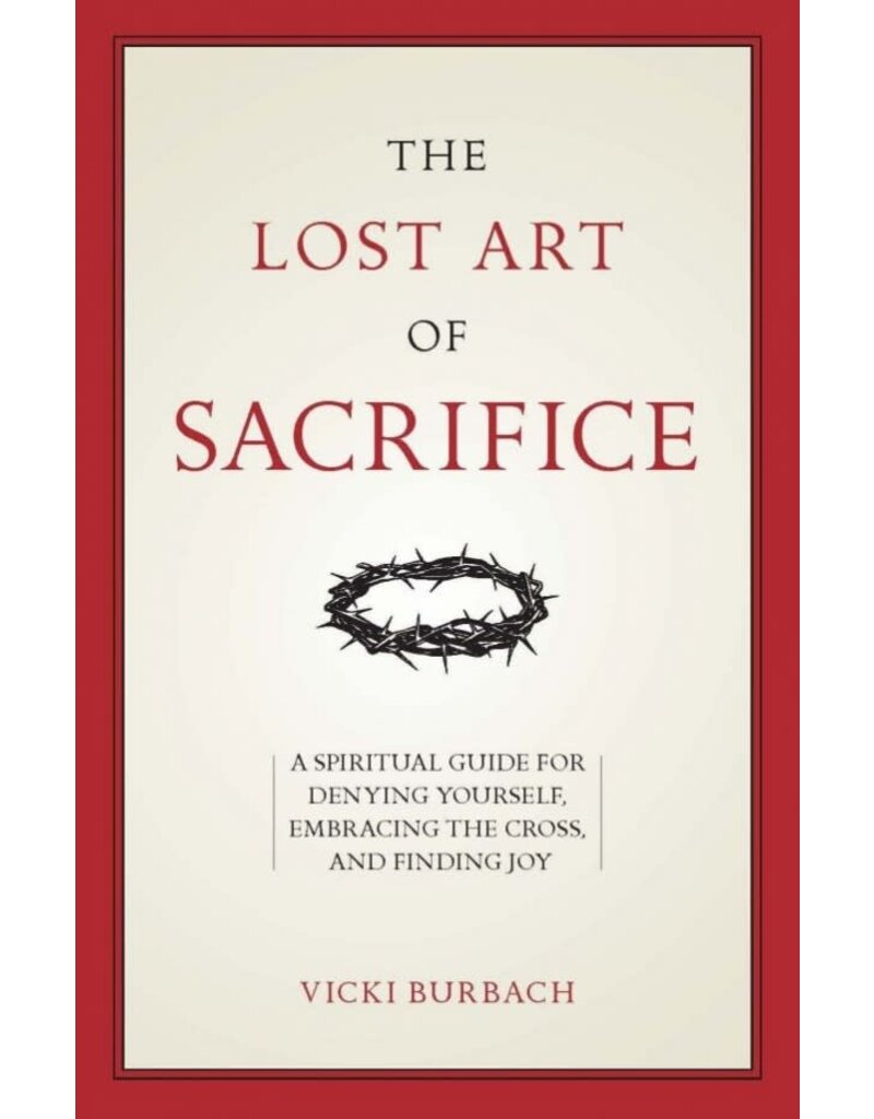 Sophia Institute Press The Lost Art of Sacrifice: A Spiritual Guide for Denying Yourself, Embracing the Cross, and Finding Joy