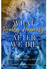 Sophia Institute Press What Really Happens After We Die: There Will Be Hugs in Heaven