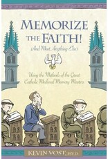 Sophia Institute Press Memorize the Faith! (and Most Anything Else): Using the Methods of the Great Catholic Medieval Memory Masters