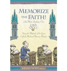 Sophia Institute Press Memorize the Faith! (and Most Anything Else): Using the Methods of the Great Catholic Medieval Memory Masters