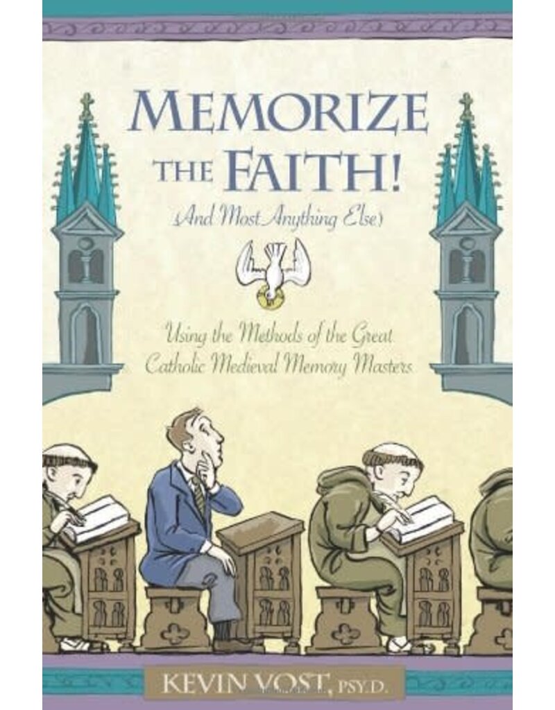 Sophia Institute Press Memorize the Faith! (and Most Anything Else): Using the Methods of the Great Catholic Medieval Memory Masters
