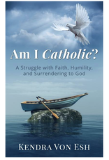 Am I Catholic? | A Struggle with Faith, Humility, and Surrendering to God