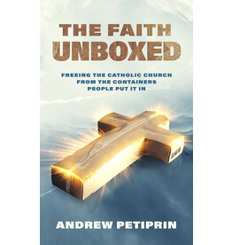 Catholic Answers The Faith Unboxed- Freeing the Catholic Church from the Containers People Put It In