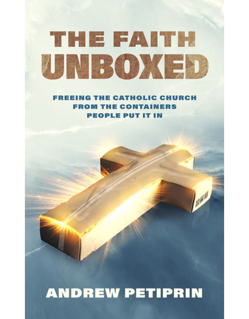 Catholic Answers The Faith Unboxed- Freeing the Catholic Church from the Containers People Put It In