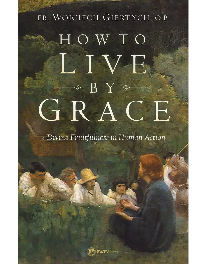Sophia Institute Press How to Live by Grace: Divine fruitfulness in Human Action