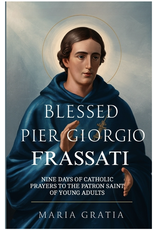 Independently Published Blessed Pier Giorgio Frassati Novena: Nine Days of Catholic Prayers to the Patron Saint of Young Adults
