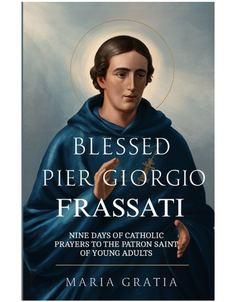 Independently Published Blessed Pier Giorgio Frassati Novena: Nine Days of Catholic Prayers to the Patron Saint of Young Adults