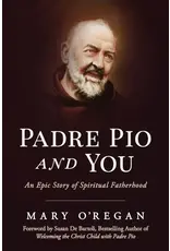Sophia Institute Press Padre Pio and You An Epic Story of Spiritual Fatherhood