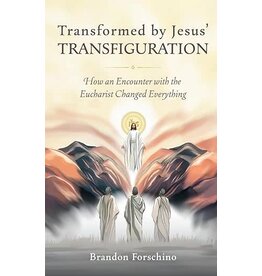 Transformed by Jesus' Transfiguration: How an Encounter with the Eucharist Changed Everything