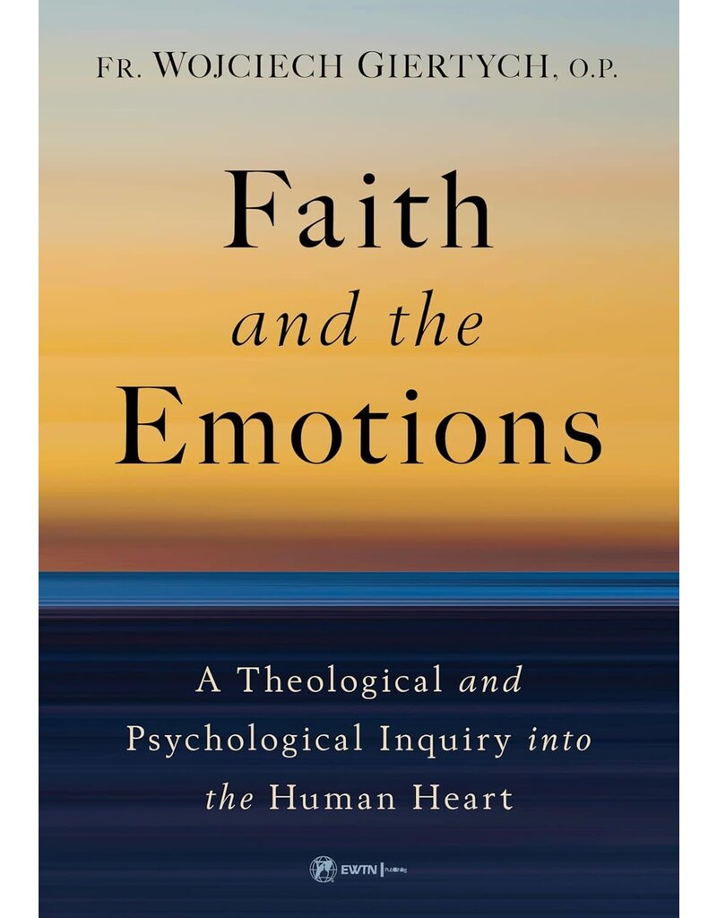 Sophia Institute Press Faith and the Emotions - A Theological and Psychological Inquiry into the Human Heart