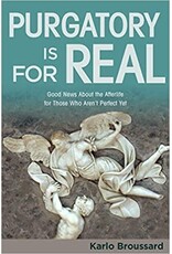 Catholic Answers Purgatory Is for Real: Good News About the Afterlife for Those Who Aren't Perfect Yet