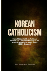 Independently Published Korean Catholicism - From Hidden Faith to National Church - A Complete History of the Catholic Church in South Korea