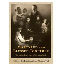 Our Sunday Visitor Martyred and Blessed Together: The Extraordinary Story of the Ulma Family