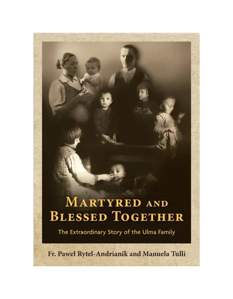 Our Sunday Visitor Martyred and Blessed Together: The Extraordinary Story of the Ulma Family