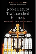 Angelico Press Noble Beauty, Trancendent Holiness - Why the Modern Age Needs the Mass of Ages